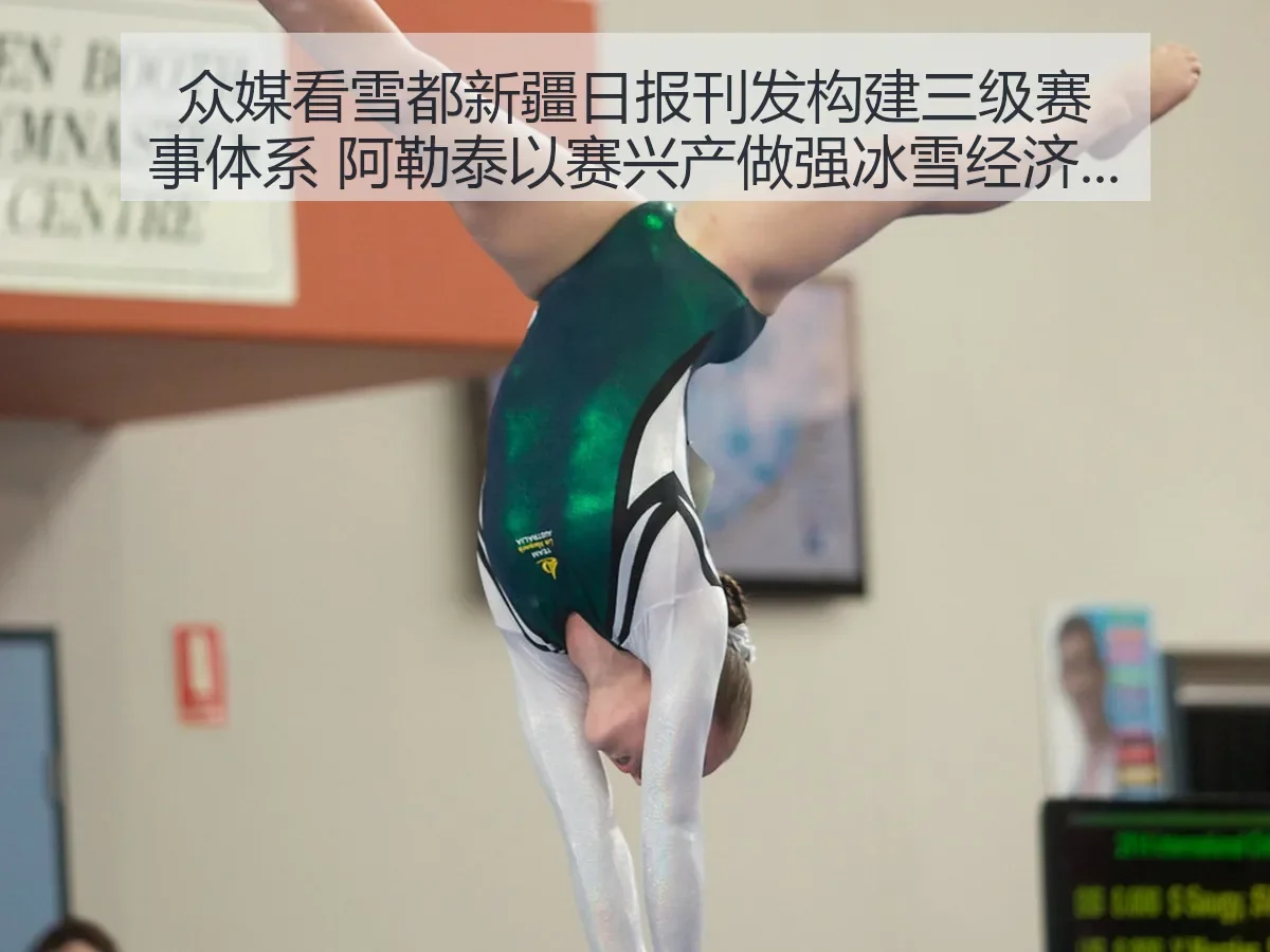 众媒看雪都 新疆日报刊发 构建三级赛事体系 阿勒泰以赛兴产做强冰雪经济观察